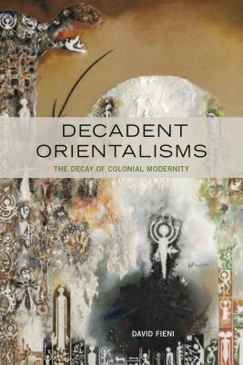 Decadent Orientalisms: The Decay of Colonial Modernity (Hardcover)