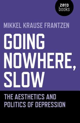 Going Nowhere, Slow: The Aesthetics and Politics of Depression (Paperback)
