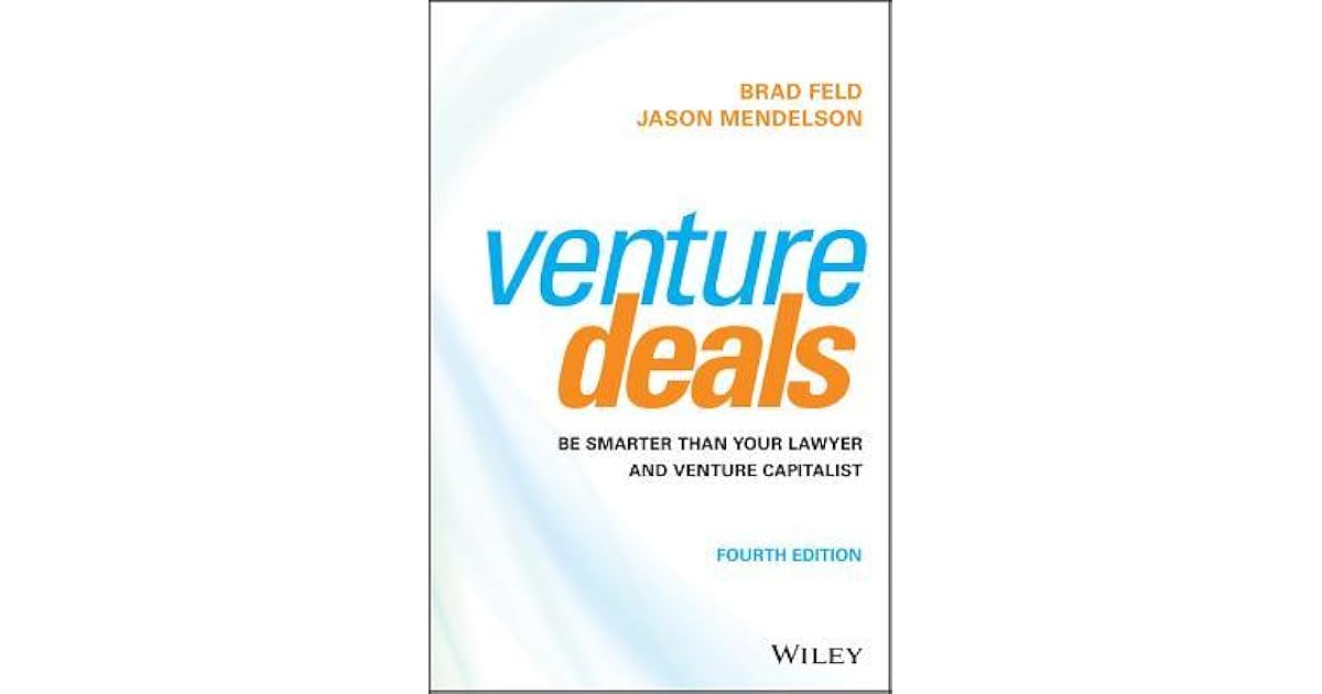 Venture Deals Be Smarter Than Your Lawyer and Venture Capitalist by Brad Feld