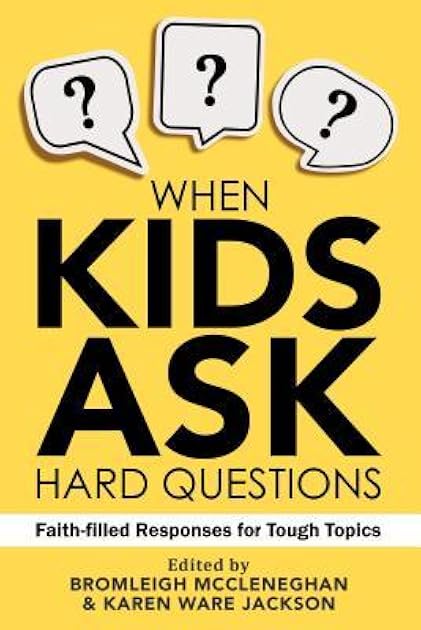 When Kids Ask Hard Questions: Faith-Filled Responses for Tough Topics