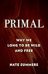 Primal: Why We Long to Be Wild and Free