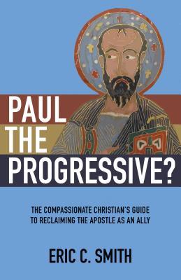 Paul the Progressive?: The Compassionate Christian’s Guide to Reclaiming the Apostle as an Ally (Paperback)