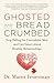 Ghosted and Breadcrumbed: Stop Falling for Unavailable Men and Get Smart about Healthy Relationships