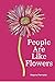 People Are Like Flowers