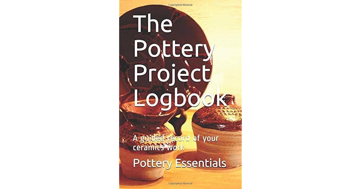 The Pottery Project Logbook A guided record of your ceramics work by