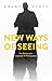 New Ways of Seeing by Grant Scott
