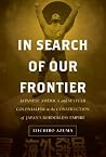 In Search of Our Frontier: Japanese America and Settler Colonialism in the Construction of Japan's Borderless Empire (Asia Pacific Modern Book 17)