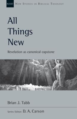 All Things New: Revelation as Canonical Capstone (Volume 48) (New Studies in Biblical Theology)
