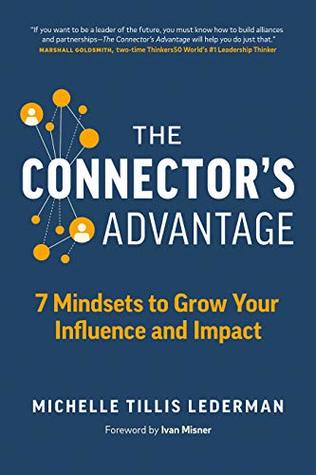 The Connector’s Advantage: 7 Mindsets to Grow Your Influence and Impact (Kindle Edition)