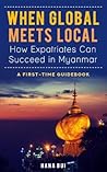 When Global Meets Local - How Expatriates Can Succeed In Myanmar by Hana Bui