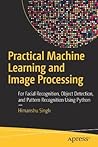 Practical Machine Learning and Image Processing: For Facial Recognition, Object Detection, and Pattern Recognition Using Python