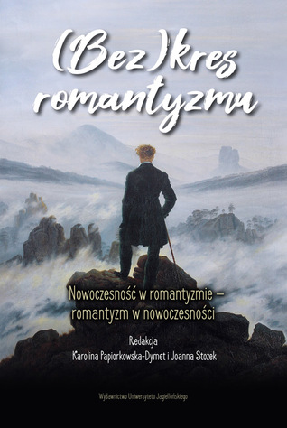 (Bez)kres romantyzmu. Nowoczesność w romantyzmie – romantyzm w nowoczesności