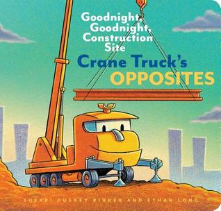 Crane Truck's Opposites: Goodnight, Goodnight, Construction Site (Board book)