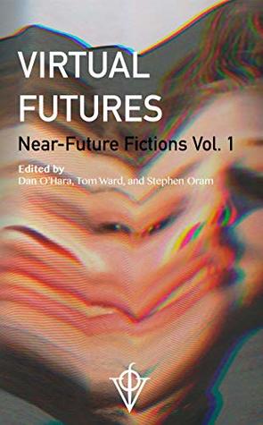 Virtual Futures: Near-Future Fictions vol. 1