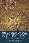 The Church of God in Jesus Christ: A Catholic Ecclesiology The Church of God in Jesus Christ: A Catholic Ecclesiology