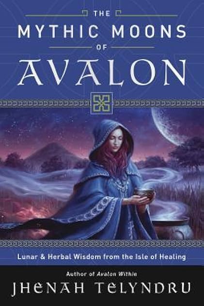 The Mythic Moons of Avalon: Lunar & Herbal Wisdom from the Isle of Healing