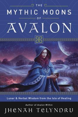 The Mythic Moons of Avalon: Lunar & Herbal Wisdom from the Isle of Healing (Paperback)