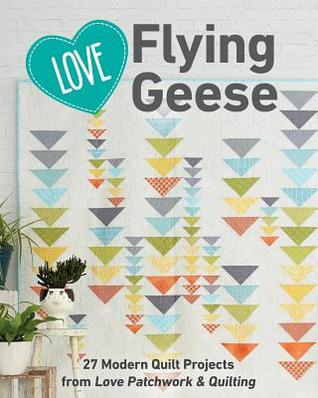 Love Flying Geese: 27 Modern Quilt Projects from Love Patchwork & Quilting (ebook)