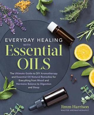Everyday Healing with Essential Oils: The Ultimate Guide to DIY Aromatherapy and Essential Oil Natural Remedies for Everything from Mood and Hormone Balance to Digestion and Sleep (Paperback)