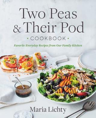 Two Peas & Their Pod Cookbook: Favorite Everyday Recipes from Our Family Kitchen (Hardcover)