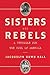 Sisters and Rebels: A Struggle for the Soul of America
