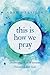 This Is How We Pray: Discov...