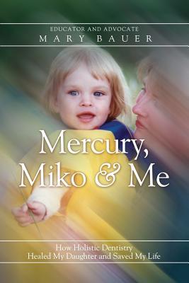Mercury, Miko & Me: How Holistic Dentistry Healed My Daughter and Saved My Life