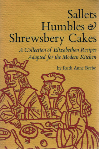 Sallets, Humbles and Shrewsbery Cakes : An Elizabethan Cookbook with Recipes Ada