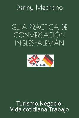 Guia Pr�ctica de Conversaci�n-Ingl�s-Alem�n: Turismo-Negocio-Vida Cotidiana