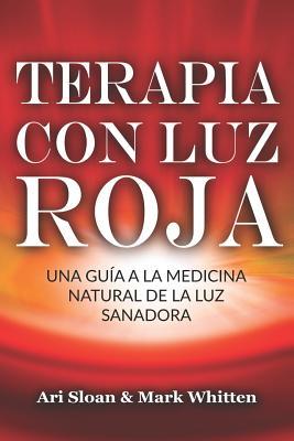 Terapia con luz roja: Una guía a la medicina natural de la luz sanadora: Red Light Therapy: Guide to Natural Healing Light Medicine - (Libro en Espanol / Spanish Book Version (Spanish Edition)
