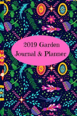 2019 Garden Journal & Planner: Everything You Need To Plan and Have the Garden of Your Dreams