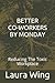 BETTER CO-WORKERS BY MONDAY: Reducing The Toxic Workplace