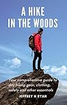 A Hike in the Woods: Your Comprehensive Guide to Day Hiking Gear, Clothing, Safety and Other Essentials A Hike in the Woods: Your Comprehensive Guide to Day Hiking Gear, Clothing, Safety and Other Essentials