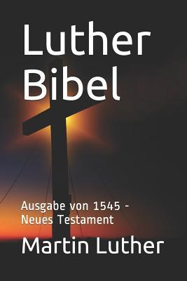 Luther Bibel: Ausgabe Von 1545 - Neues Testament