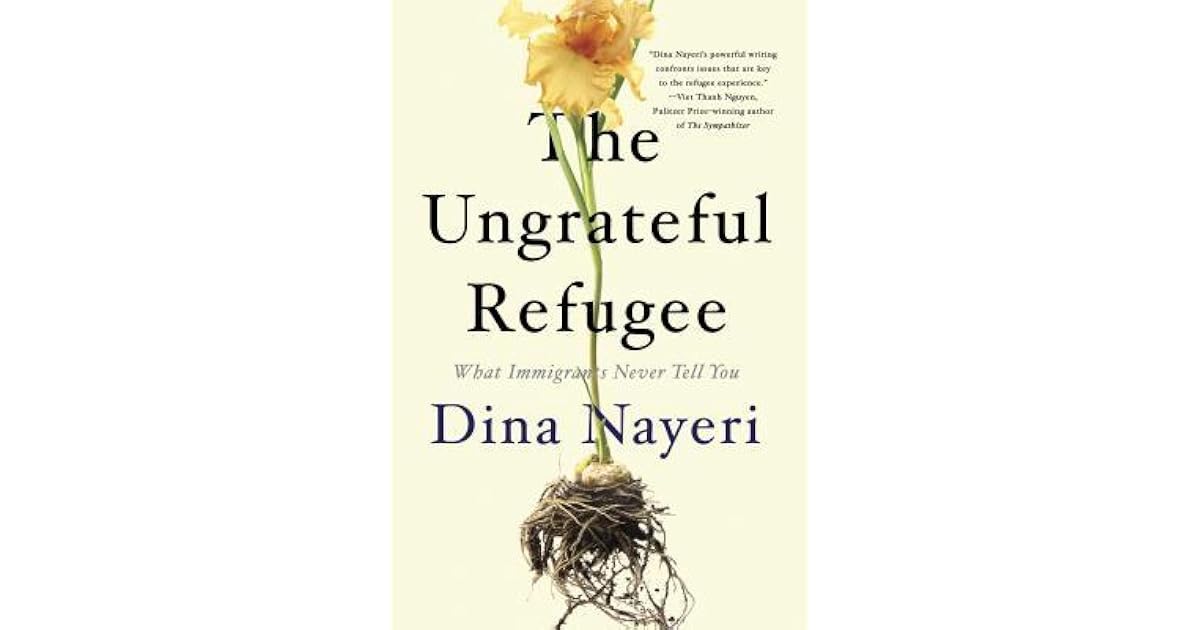 The Ungrateful Refugee By Dina Nayeri