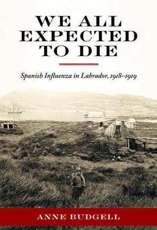 We All Expected to Die: Spanish Influenza in Labrador, 1918-1919 (Paperback)