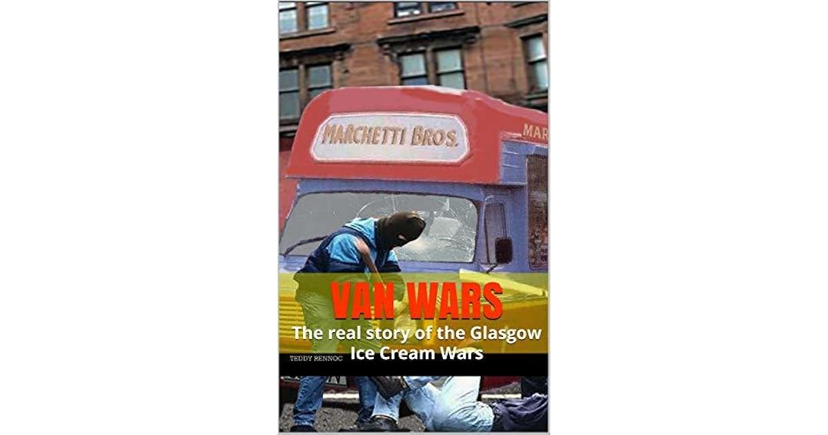 VAN WARS The real story of the Glasgow Ice Cream Wars by Teddy Rennoc