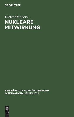 Nukleare Mitwirkung: Die Bundesrepublik Deutschland in der Atlantischen Allianz 1954–1970 (Beiträge zur auswärtigen und internationalen Politik, 6) (German Edition)