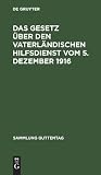 Das Gesetz über den vaterländischen Hilfsdienst vom 5. Dezember 1916: Mit Ausführungsbestimmungen, einer Einleitung, den amtlichen Materialien und ... (Sammlung Guttentag, 125) (German Edition)