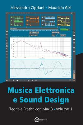 Musica Elettronica e Sound Design: Teoria e Pratica Con Max 8, Volume 1
