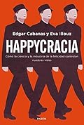 Happycracia: Cómo la ciencia y la industria de la felicidad controlan nuestras vidas