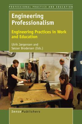 Engineering Professionalism: Engineering Practices in Work and Education (Professional Practice and Education)