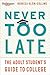 Never Too Late: The Adult Student’s Guide to College