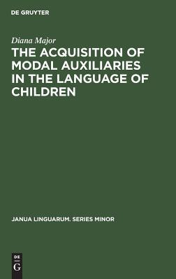 The Acquisition of Modal Auxiliaries in the Language of Children (Janua Linguarum. Series Minor, 195)