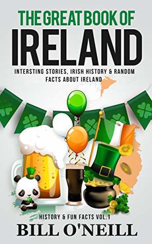 The Great Book of Ireland: Interesting Stories, Irish History & Random Facts About Ireland (History & Fun Facts 1)