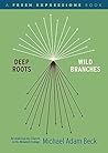 Deep Roots, Wild Branches: Revitalizing the Church in the Blended Ecology Deep Roots, Wild Branches: Revitalizing the Church in the Blended Ecology