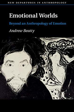Emotional Worlds: Beyond an Anthropology of Emotion (New Departures in Anthropology)