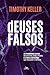 Deuses falsos: As promessas vazias do dinheiro, sexo e poder, e a única esperança que realmente importa (Portuguese Edition)