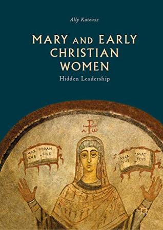 Mary and Early Christian Women: Hidden Leadership (Kindle Edition)