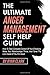 The Ultimate Anger Management Self Help Guide: How To Take Complete Control of Your Emotions, Make Your Relationships Thrive, and Tame The Lion Inside Of You For Good
